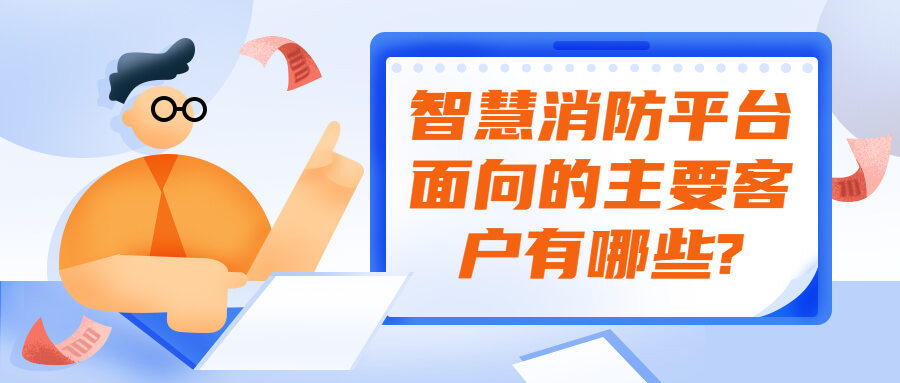 智慧消防平臺(tái)面向的主要客戶(hù)有哪些?